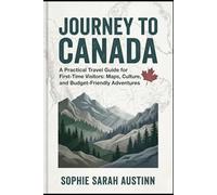 JOURNEY TO CANADA: A Practical Travel Guide for First-Time Visitors: Maps, Culture, and Budget-Friendly Adventures