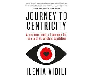 Journey To Centricity: A customer-centric framework for the era of stakeholder capitalism