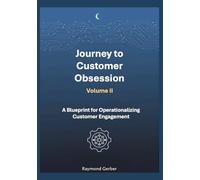 Journey to Customer Obsession - A Blueprint for Operationalizing Customer Engagement: Turn Customer Engagement into measurable, operational reality