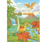 Journey to Dinosaur Valley: A Colorful Prehistoric Adventure for Curious Kids