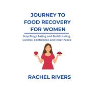 JOURNEY TO FOOD RECOVERY FOR WOMEN: Stop Binge Eating and Build Lasting Control, Confidence and Inner Peace