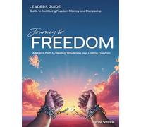 Journey to Freedom: Leaders Guide: A Biblical Path To Healing, Wholeness, and Lasting Freedom
