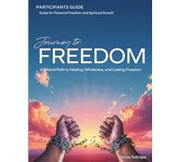 Journey to Freedom: Participant Guide: A Biblical Path to Healing, Wholeness, and Lasting Freedom