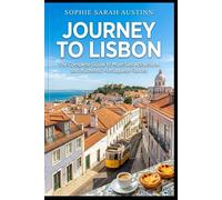 JOURNEY TO LISBON: The Complete Guide to Must-See Attractions and Authentic Portuguese Flavors