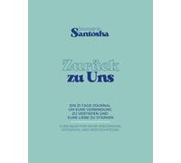 Journey to Santosha - Zurück zu Uns: Das 21-Tage-Journal für mehr Nähe, Ehrlichkeit und Verbindung in deiner Beziehung