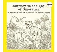 Journey to the Age of Dinosaurs: A Galactic Perspective on Prehistoric Life | 36 Detailed Illustrations + Quick Explorer Facts | For Teens & AdultsStress Relief, Relaxation, and Meditation