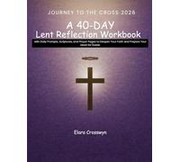 Journey to the Cross 2026: A 40-Day Christian Lent Reflection Workbook with Daily Prompts, Scriptures, and Prayer Pages to Deepen Your Faith and Prepare Your Heart for Easter