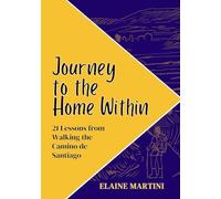 Journey To The Home Within: 21 Lessons From Walking The Camino De Santiago