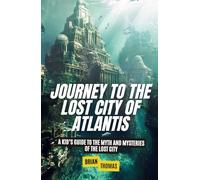 Journey to the Lost City of Atlantis: A Kid’s Guide to the Myth and Mysteries of the Lost City