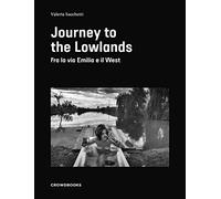Journey to the lowlands. Ediz. illustrata: Between the Via Emilia and the West