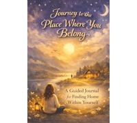 Journey to the Place Where You Belong: A Guided Journal for Finding Home Within Yourself