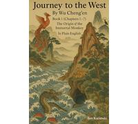 Journey to the West By Wu Cheng’en Book 1 (Chapters 1-7) The Origin of the Immortal Monkey In Plain English