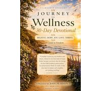 Journey to Wellness - 30 Day Devotional: Believe. Hope. Joy. Love. Thrive. - A Guide to Freedom