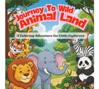 Journey to Wild Animal Land: A Fun Wild Animals Coloring Book for Kids Ages 3-7 with Big, Bold, and Easy Pages”