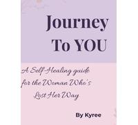 Journey to YOU: A Self-Healing Guide for the Woman Who's Lost Her Way