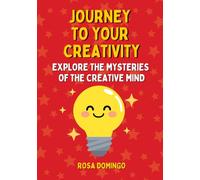 JOURNEY TO YOUR CREATIVITY: Let's learn the mysteries of the human creativity. A book for curious children between 6 and 12 years