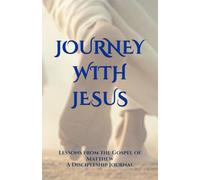 JOURNEY WITH JESUS: Lessons from the Gospel of Matthew: A Discipleship Journal