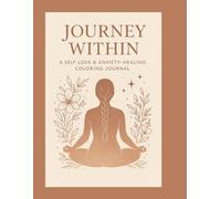 Journey Within: A Coloring Book for Anxiety Relief andHealing: Affirmations and mindful coloring for peace, renewal, and self-love