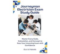 Journeyman Electrician Exam Study Guide: Master Every Code, Calculation and Concept to Pass Your Licensing Exam with Confidence