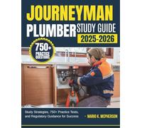 JOURNEYMAN PLUMBER STUDY GUIDE 2025-2026: Study Strategies, 750+ Practice Tests, and Regulatory Guidance for Success