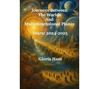 Journeys Between The Worlds And Multidimensional Planes: Years 2024 and 2025