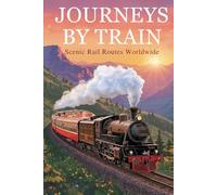 Journeys by Train Scenic Rail Routes Worldwide