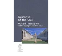 Journeys of the soul. Multiple topographies in the Camposanto of Pisa. Ediz. italiana, inglese e tedesca