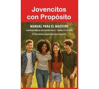 Jovencitos con Propósito: 12 lecciones bíblicas para niños de 12 a 14 años Manual del Maestro