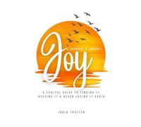 Joy: A Soulful Guide to Finding It, Keeping It & Never Losing It Again