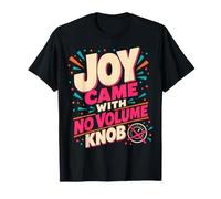 Joy Came with No Volume Knob Enthusiastic Humor Maglietta