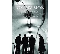 Joy Division: Piece by Piece: Writing About Joy Division 1977-2007