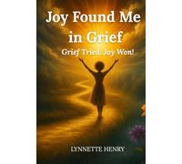 Joy Found Me in Grief: Grief Tried. Joy Won!