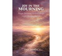 Joy in the Mourning: Hope Beyond Widowhood: A 12-W ible Study and Workbook for Healing, Hope, and Purpose