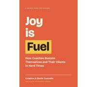 Joy Is Fuel: How Coaches Sustain Themselves and Their Clients in Hard Times: 1