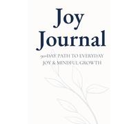Joy Journal: A 90-Day Path to Everyday Joy & Mindful Growth