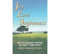 Joy, Love, Forgiveness: What is salvation without joy, love and forgiveness?