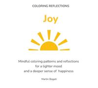 Joy: Mindful coloring patterns and reflections for a lighter mood and a deeper sense of happiness