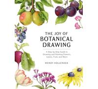 Joy of Botanical Drawing, The: A Step-by-Step Guide to Drawing and Painting Flowers, Leaves, Fruit, and More