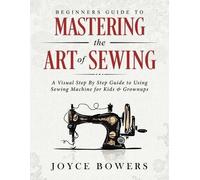 Joyce Bowers Beginners Guide to Mastering the Art of Sewing (Tascabile)
