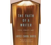 Joyce Carol Oates The Faith Of A Writer (Tascabile)