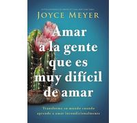 Amar a la gente que es muy dificil de amar by Joyce Meyer