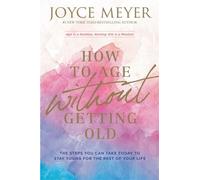 Joyce Meyer Joyce Meyer How to Age Without Getting Old (Tascabile)