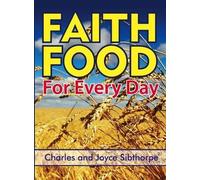 Joyce Sibthorpe Charles Sibthorpe Faith Food for Every Day (Tascabile)