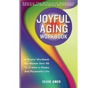 Joyful Aging Workbook: A Playful Workbook For Women Over 50 To Create A Happy and Purposeful Life