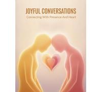Joyful Conversations: Connecting With Presence And Heart