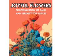 Joyful Flowers, Coloring Book of Calm and Serenity for Adults Beautiful Flowers Designs Easy Large Print Coloring Pages: Discover beautiful summer flowers for relaxation by Vishal Parmar