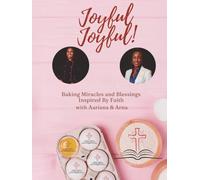 Joyful Joyful!: Baking Miracles and Blessings Inspired by Faith