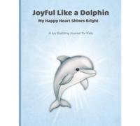 Joyful Like a Dolphin: A Happiness Journal for Kids with Simple Writing and Drawing Prompts to Help Children Celebrate Positive Moments and Feel Good Inside | 7.5x9.25 Inches | 124 Pages