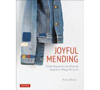 Joyful Mending: Visible Repairs for the Perfectly Imperfect Things We Love!: Beautiful Visible Repairs for the Things We Love