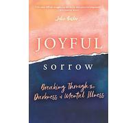 Joyful Sorrow: Breaking Through the Darkness of Mental Illness - NUOVO